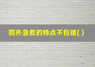 院外急救的特点不包括( )